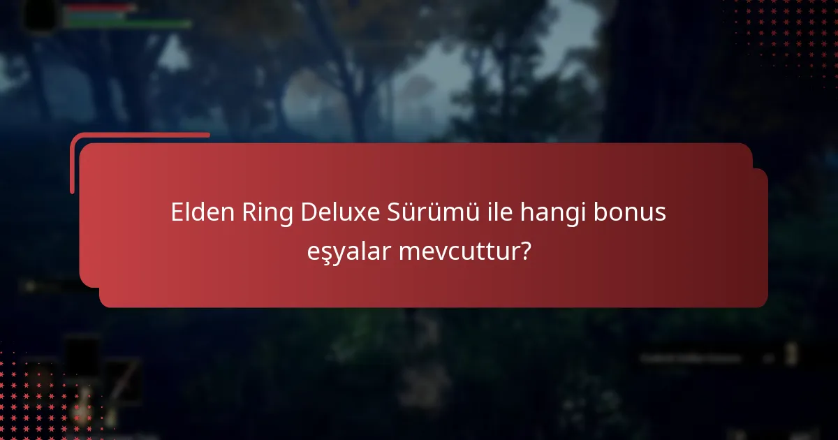 Elden Ring Deluxe Sürümü ile hangi bonus eşyalar mevcuttur?