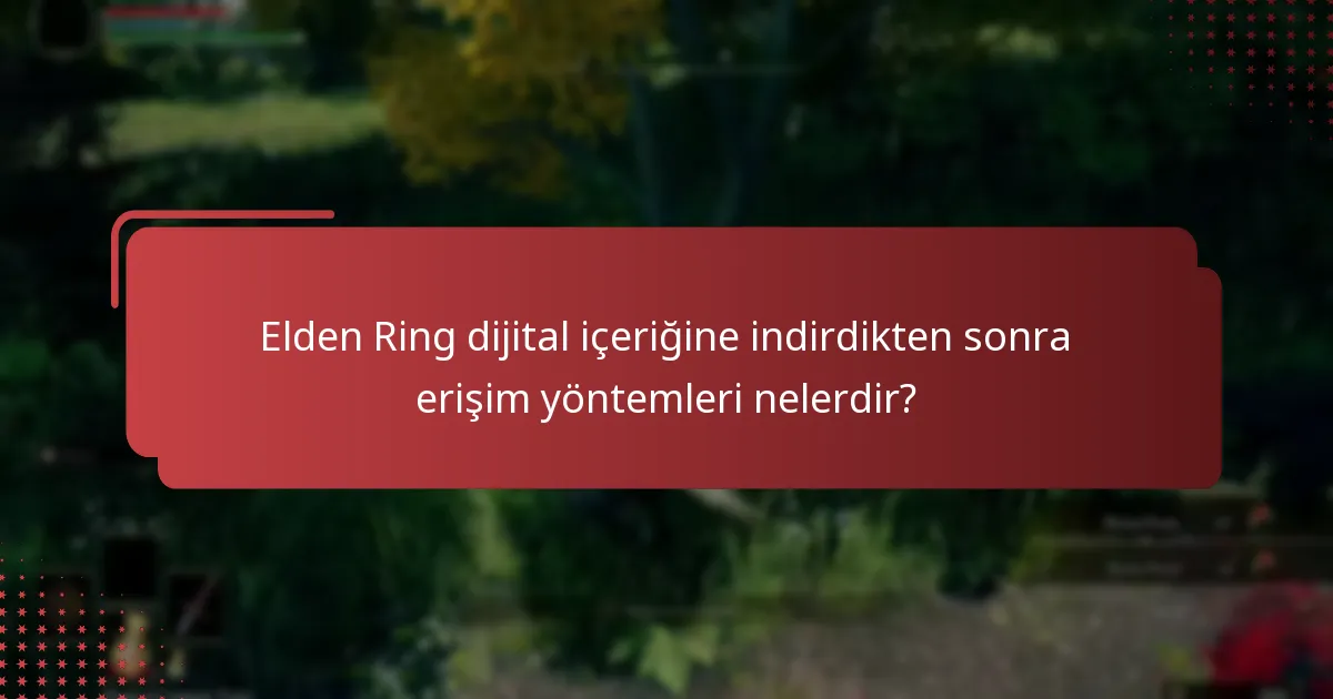 Elden Ring dijital içeriğine indirdikten sonra erişim yöntemleri nelerdir?