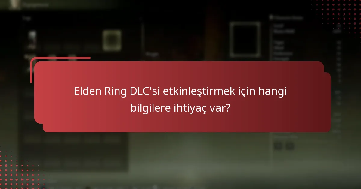Elden Ring DLC’si etkinleştirmek için hangi bilgilere ihtiyaç var?