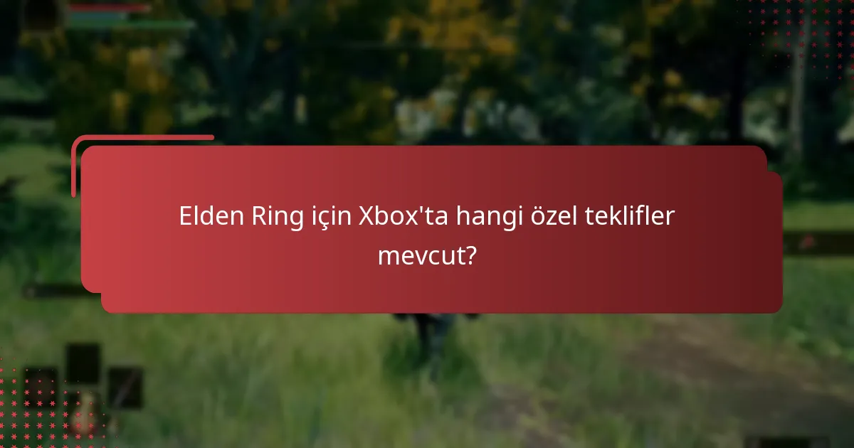Elden Ring için Xbox’ta hangi özel teklifler mevcut?