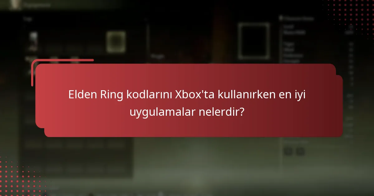 Elden Ring kodlarını Xbox’ta kullanırken en iyi uygulamalar nelerdir?