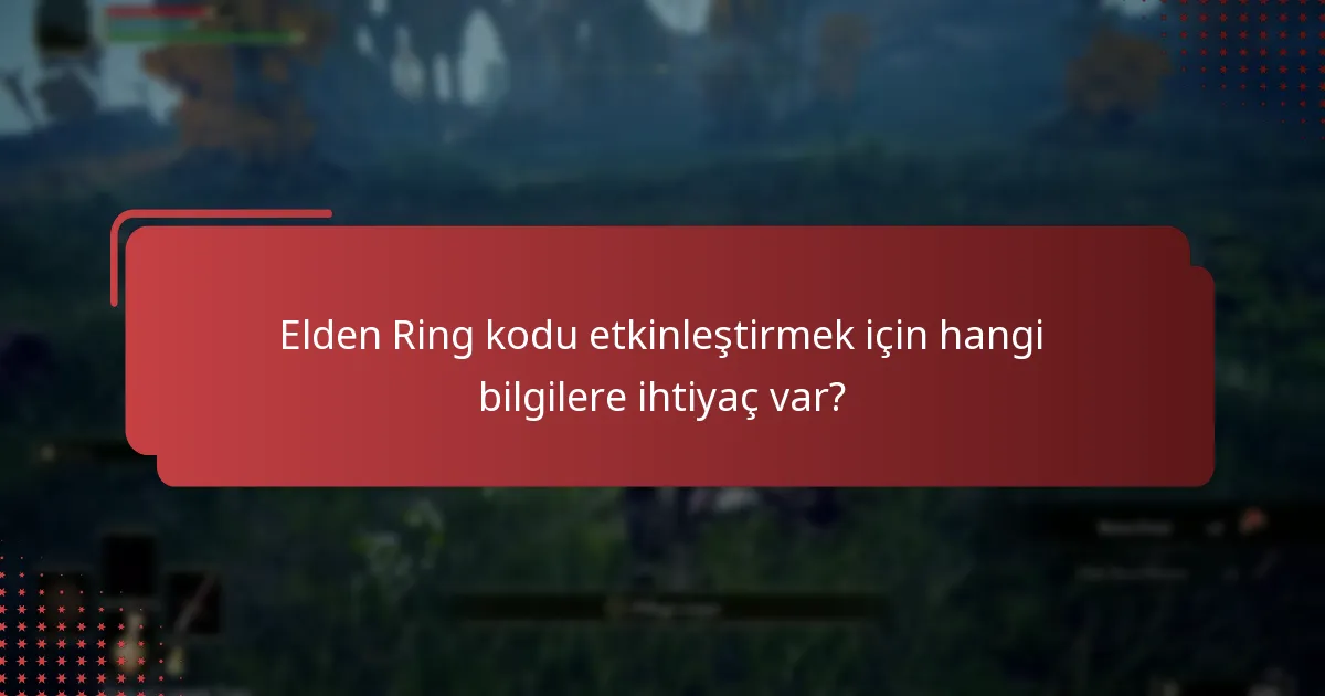 Elden Ring kodu etkinleştirmek için hangi bilgilere ihtiyaç var?
