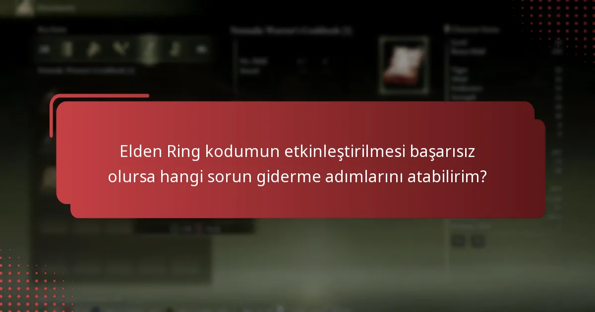 Elden Ring kodumun etkinleştirilmesi başarısız olursa hangi sorun giderme adımlarını atabilirim?