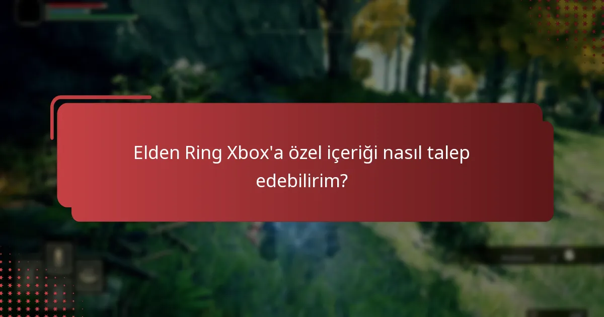 Elden Ring Xbox’a özel içeriği kimler talep edebilir?