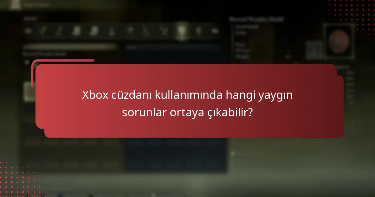 Xbox cüzdanı kullanımında hangi yaygın sorunlar ortaya çıkabilir?