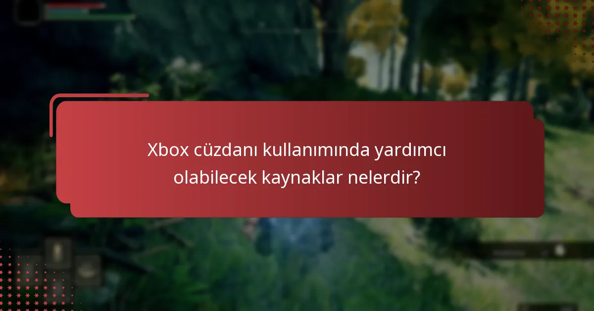 Xbox cüzdanı kullanımında yardımcı olabilecek kaynaklar nelerdir?